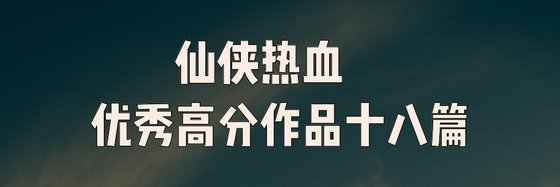 仙俠熱血￥優秀高分作品十八篇